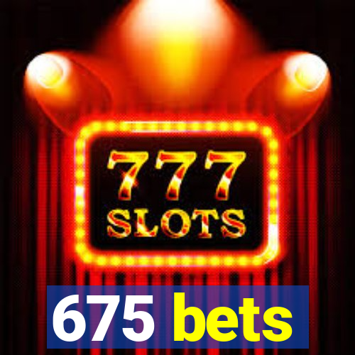 675 bets